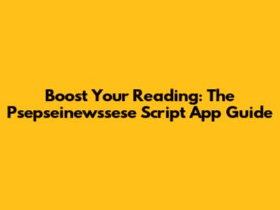 Boost Your Reading: The Psepseinewssese Script App Guide
