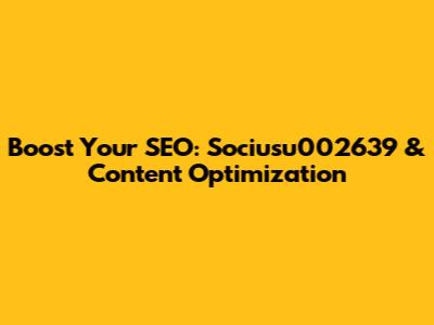 Boost Your SEO: Sociusu002639 & Content Optimization
