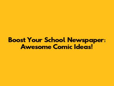 Boost Your School Newspaper: Awesome Comic Ideas!