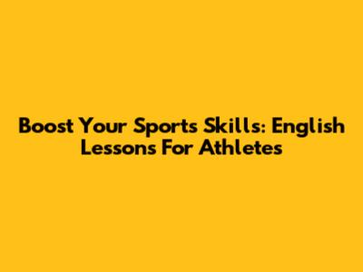 Boost Your Sports Skills: English Lessons For Athletes