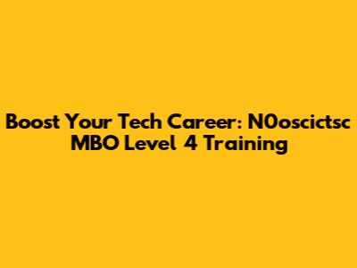 Boost Your Tech Career: N0oscictsc MBO Level 4 Training