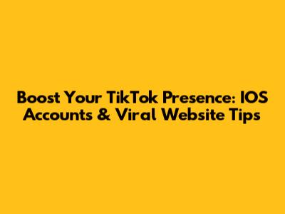 Boost Your TikTok Presence: IOS Accounts & Viral Website Tips
