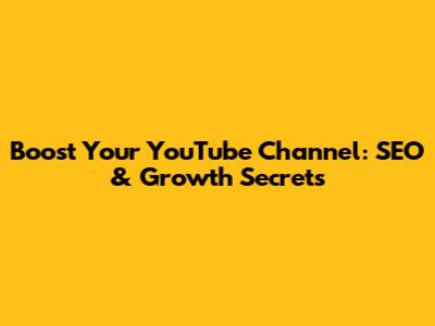 Boost Your YouTube Channel: SEO & Growth Secrets