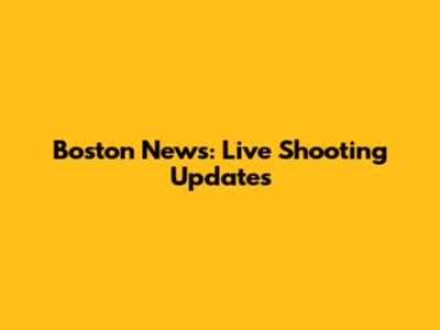 Boston News: Live Shooting Updates