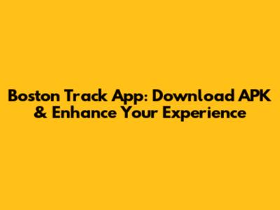 Boston Track App: Download APK & Enhance Your Experience