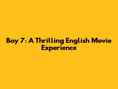 Boy 7: A Thrilling English Movie Experience