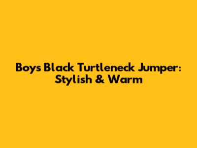 Boys Black Turtleneck Jumper: Stylish & Warm