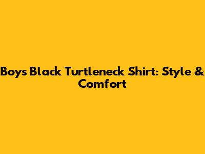 Boys Black Turtleneck Shirt: Style & Comfort
