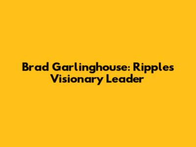 Brad Garlinghouse: Ripple's Visionary Leader