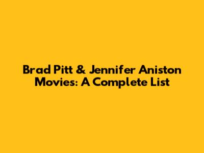 Brad Pitt & Jennifer Aniston Movies: A Complete List