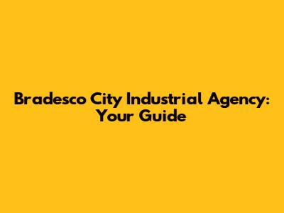 Bradesco City Industrial Agency: Your Guide