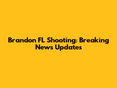 Brandon FL Shooting: Breaking News Updates