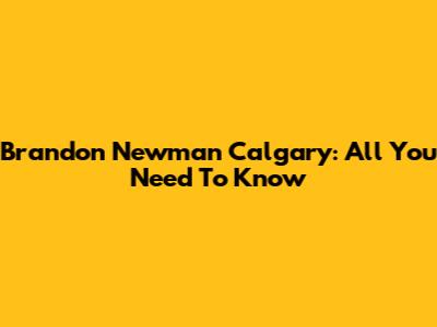 Brandon Newman Calgary: All You Need To Know