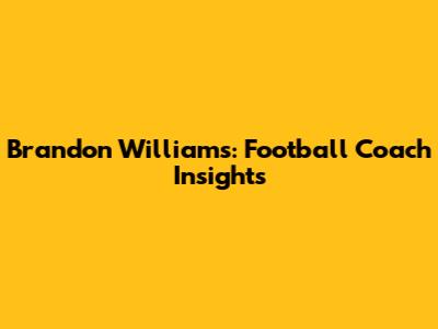 Brandon Williams: Football Coach Insights