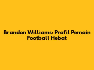 Brandon Williams: Profil Pemain Football Hebat