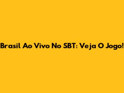 Brasil Ao Vivo No SBT: Veja O Jogo!