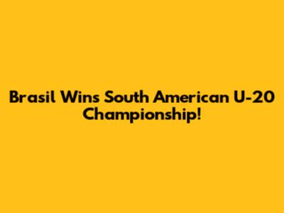 Brasil Wins South American U-20 Championship!