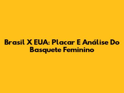Brasil X EUA: Placar E Análise Do Basquete Feminino