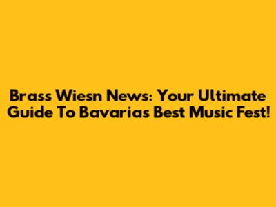 Brass Wiesn News: Your Ultimate Guide To Bavaria's Best Music Fest!