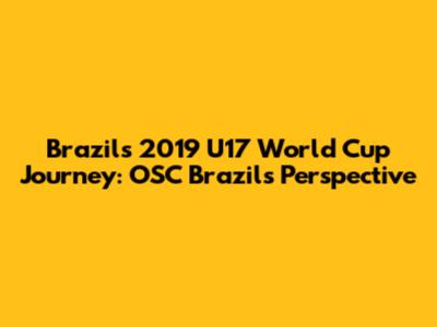 Brazil's 2019 U17 World Cup Journey: OSC Brazil's Perspective
