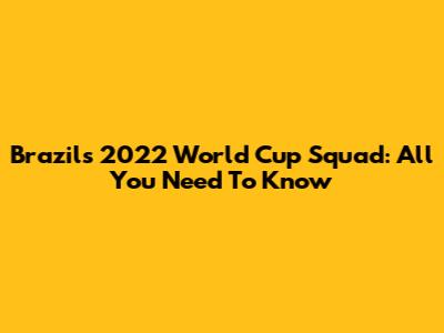 Brazil's 2022 World Cup Squad: All You Need To Know