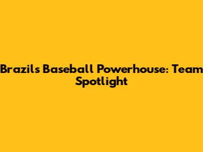 Brazil's Baseball Powerhouse: Team Spotlight