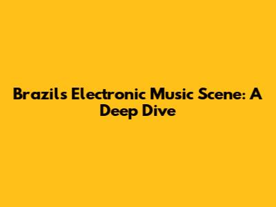 Brazil's Electronic Music Scene: A Deep Dive