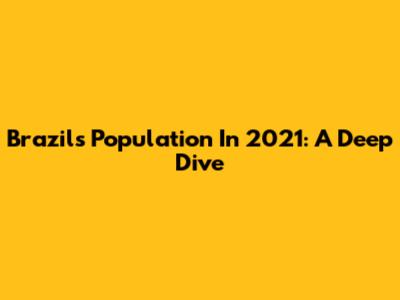 Brazil's Population In 2021: A Deep Dive