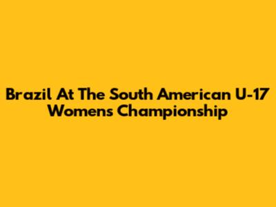 Brazil At The South American U-17 Women's Championship
