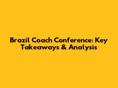 Brazil Coach Conference: Key Takeaways & Analysis