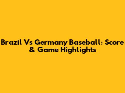 Brazil Vs Germany Baseball: Score & Game Highlights
