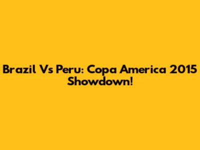 Brazil Vs Peru: Copa America 2015 Showdown!
