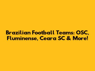Brazilian Football Teams: OSC, Fluminense, Ceara SC & More!