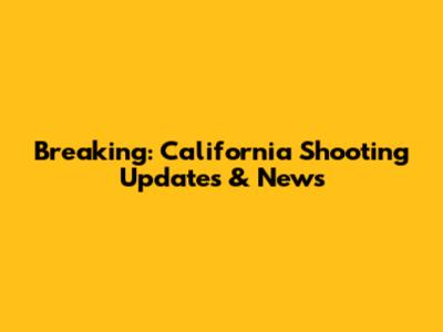 Breaking: California Shooting Updates & News