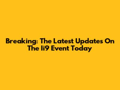 Breaking: The Latest Updates On The Ii9 Event Today