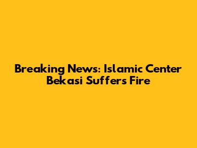 Breaking News: Islamic Center Bekasi Suffers Fire