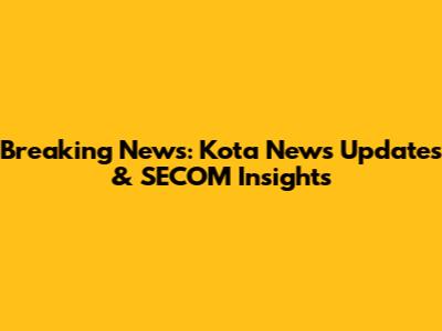 Breaking News: Kota News Updates & SECOM Insights