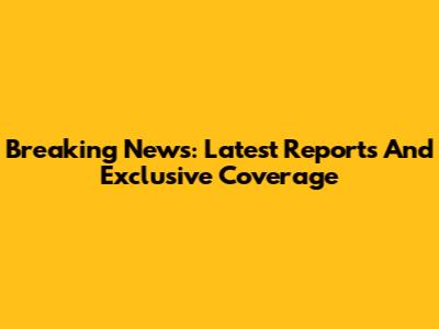 Breaking News: Latest Reports And Exclusive Coverage