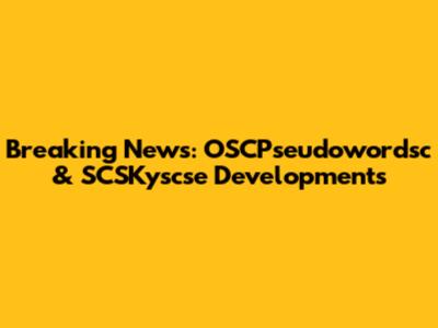Breaking News: OSCPseudowordsc & SCSKyscse Developments