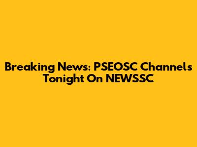 Breaking News: PSEOSC Channels Tonight On NEWSSC