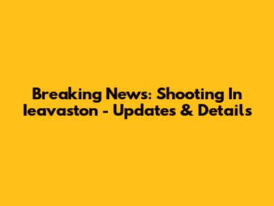 Breaking News: Shooting In Ieavaston - Updates & Details
