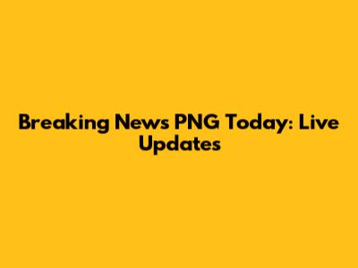 Breaking News PNG Today: Live Updates