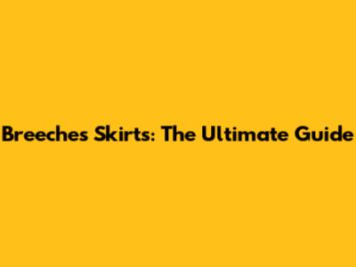 Breeches Skirts: The Ultimate Guide