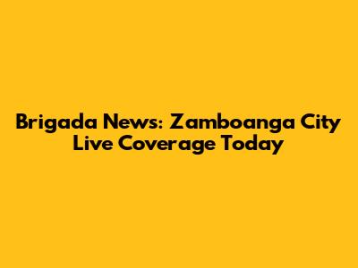 Brigada News: Zamboanga City Live Coverage Today