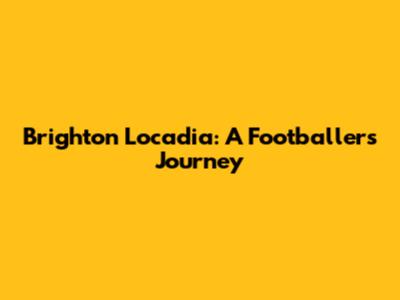 Brighton Locadia: A Footballer's Journey
