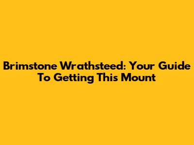 Brimstone Wrathsteed: Your Guide To Getting This Mount