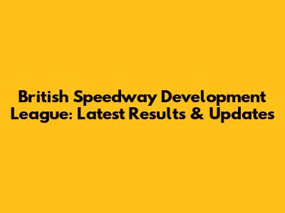 British Speedway Development League: Latest Results & Updates