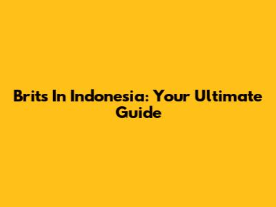 Brits In Indonesia: Your Ultimate Guide