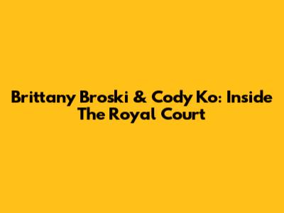 Brittany Broski & Cody Ko: Inside The Royal Court