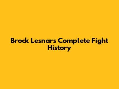 Brock Lesnar's Complete Fight History